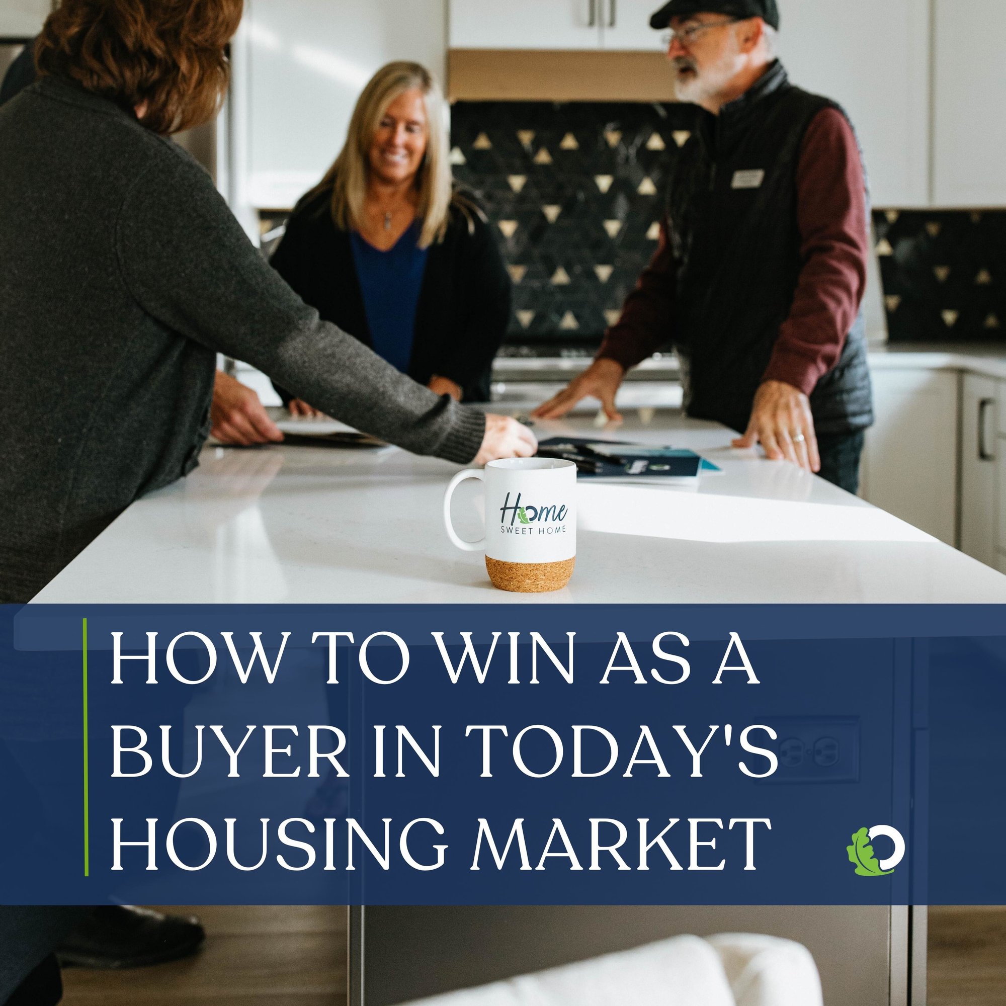 How to Win as a Buyer in Today's Housing Market | Oakridge Real Estate